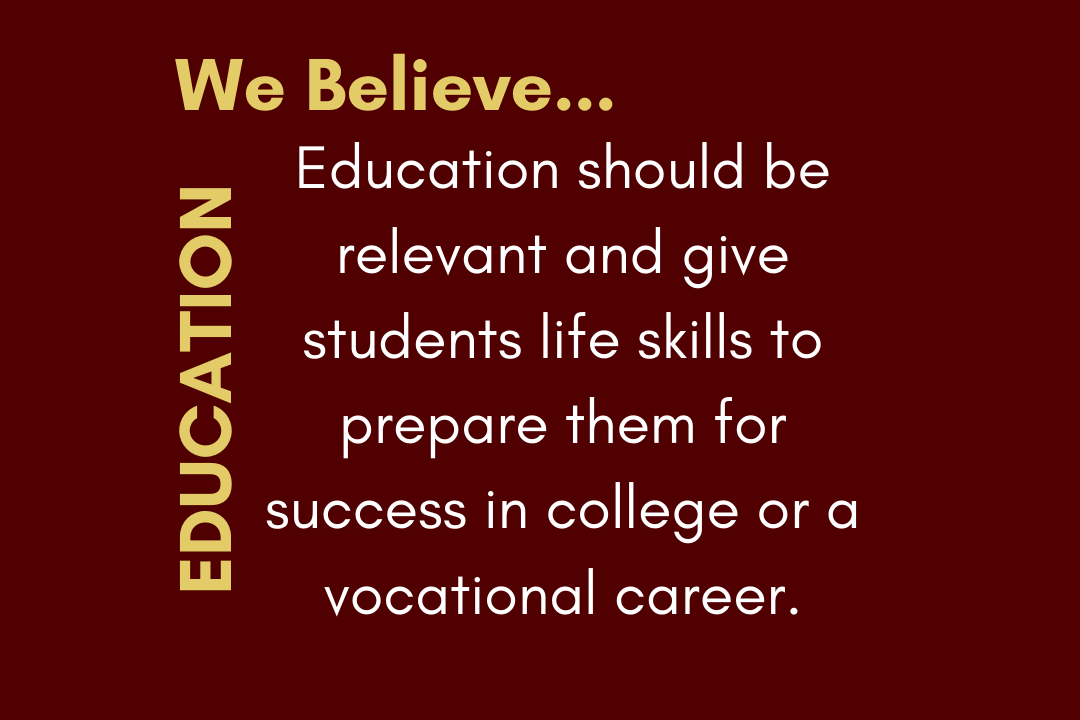 Education: Education should be relevant and give students life skills to prepare them for success in college or a vocational career.