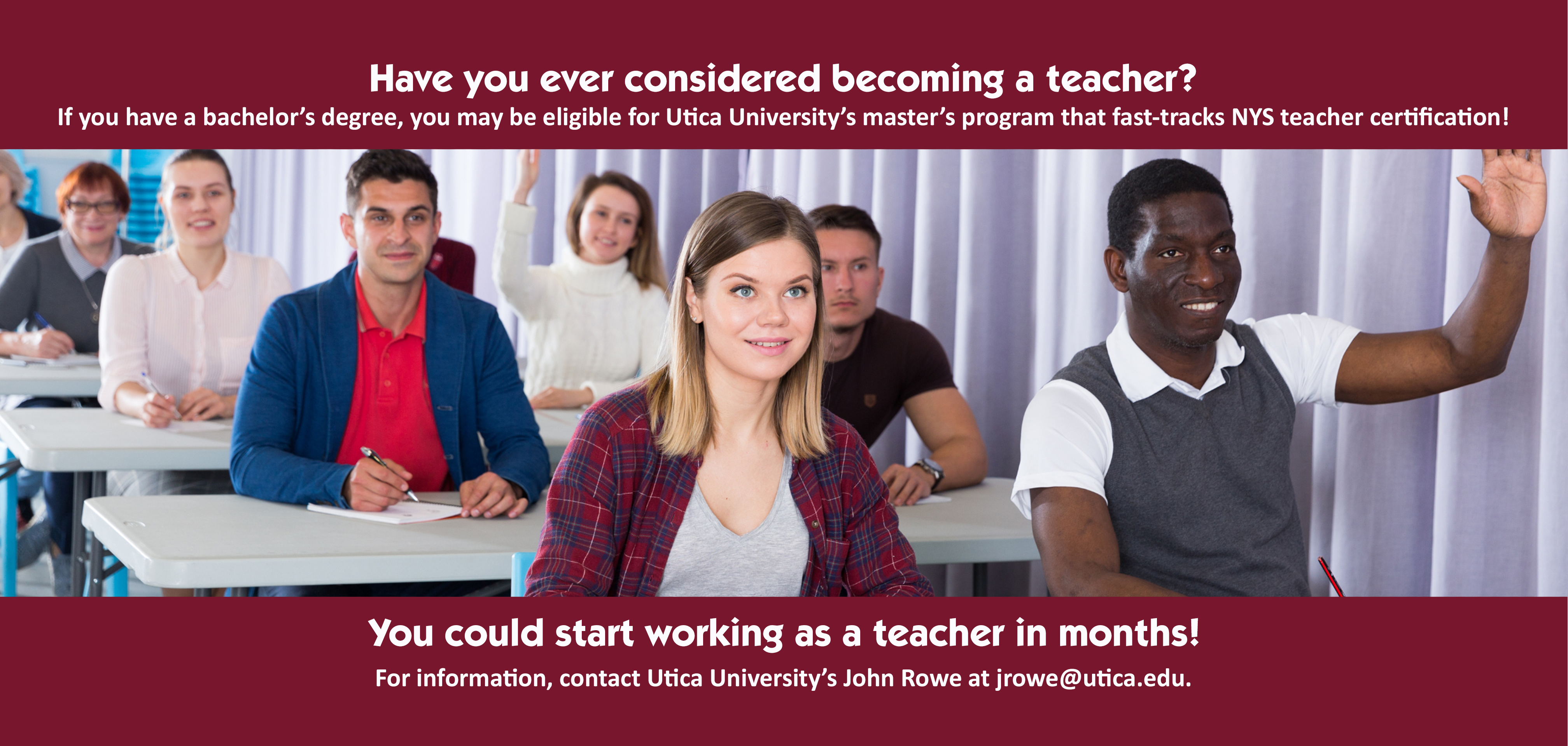 Have you ever considered being a teacher. Send an email to jrowe@utica.edu at Utica University for more information.