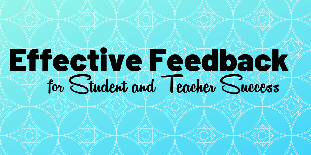 EFFECTIVE FEEDBACK FOR STUDENT AND TEACHER SUCCESS