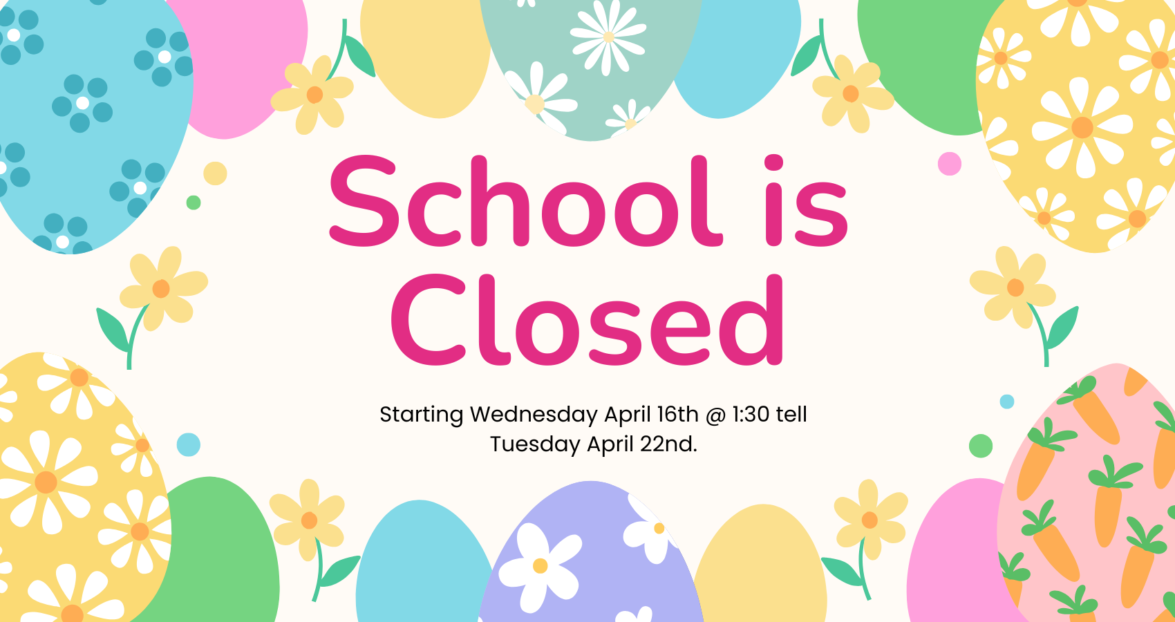 School is closed Starting Wednesday April 16th @ 1:30 tell Tuesday April 22nd.