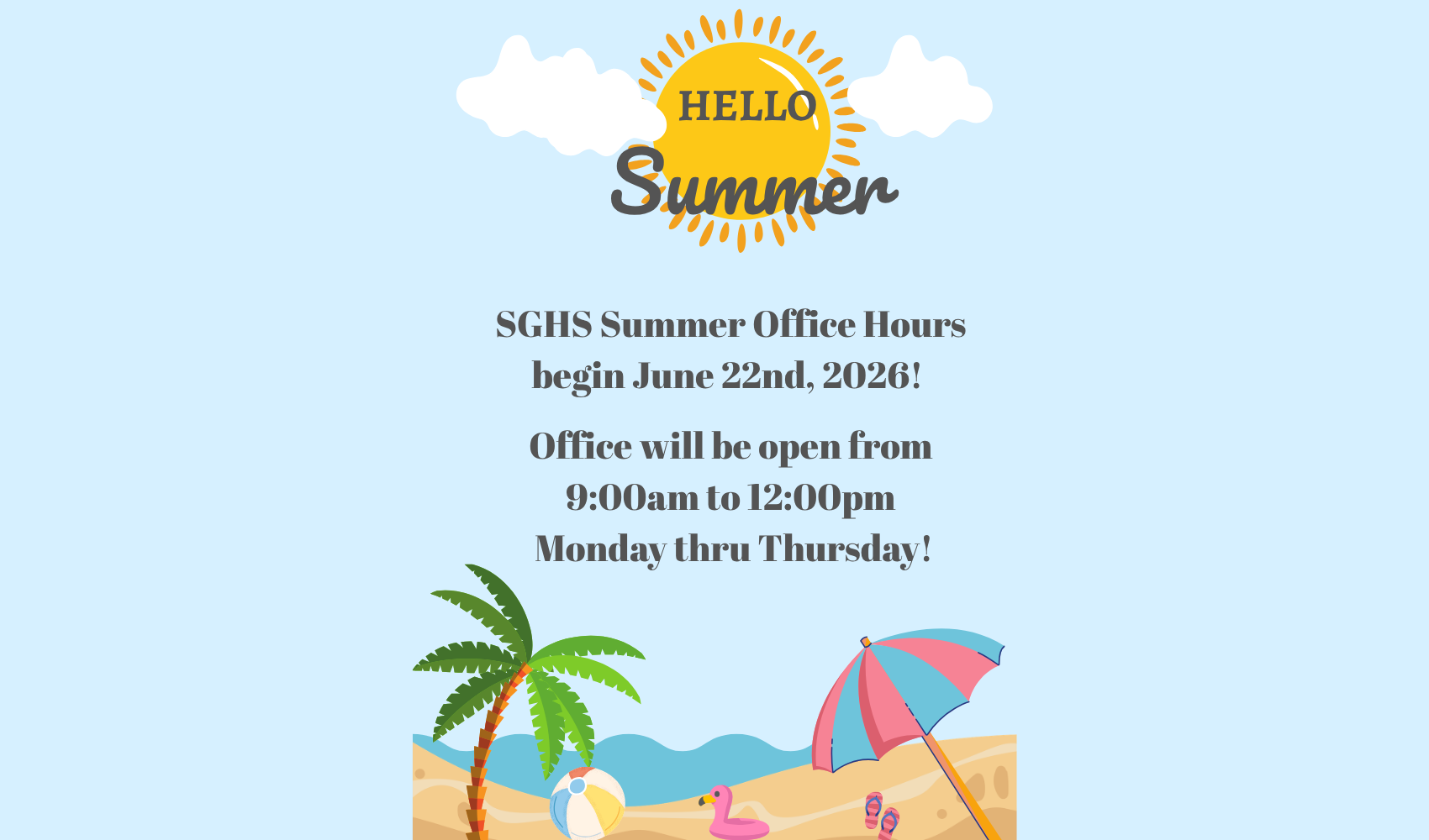 SGHS Front Office will begin Summer Hours on June 22nd, 2026 from 9:00am to 12:00pm Monday thru Thursday. closed June 15th, 2026 thru June 19th, 2026.