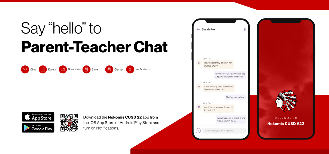 Say "hello" to Parent-Teacher Chat I Stream BE Classes G Notications Download on the App Store GETITON Google Play Download the Nokomis CUSD 22 app from the iOS App Store or Android Play Store and turn on Notifications.