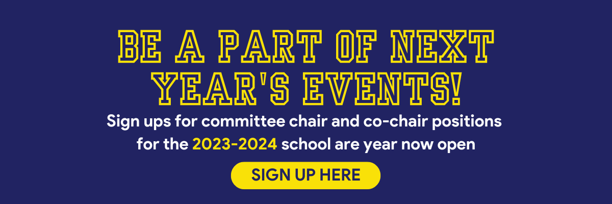 Be a part of next year's events! Sign ups for committee chair and co-chair positions for the 2023-2024 school year are now open. Sign up here.