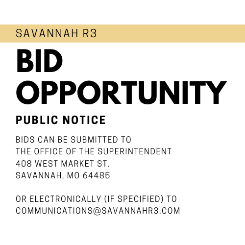 Savannah R3 Bid Opportunity. Public Notice. All bids can be submitted to the office of the superintendent 408 west market st. Savannah, MO 64485 or electronically (if specified) via communications@savannahr3.com