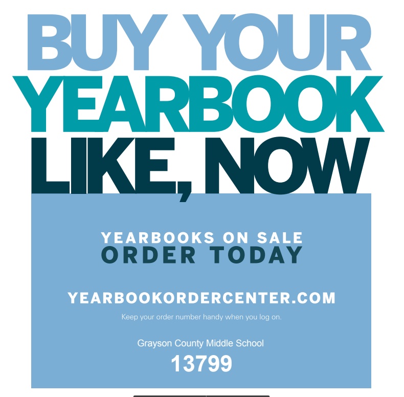 Buy your yearbook, like now. Yearbooks on sale, order today, yearbookordercenter.com, keep your order number handy when you log on, Grayson County Middle School, 13799