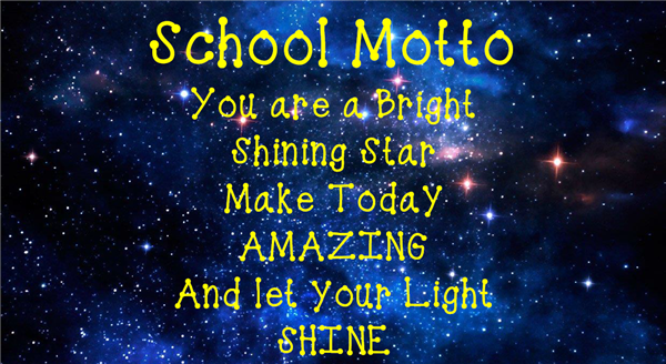 School Motto - You are a Bright Shining Star Make today AMAZING And let your light shine
