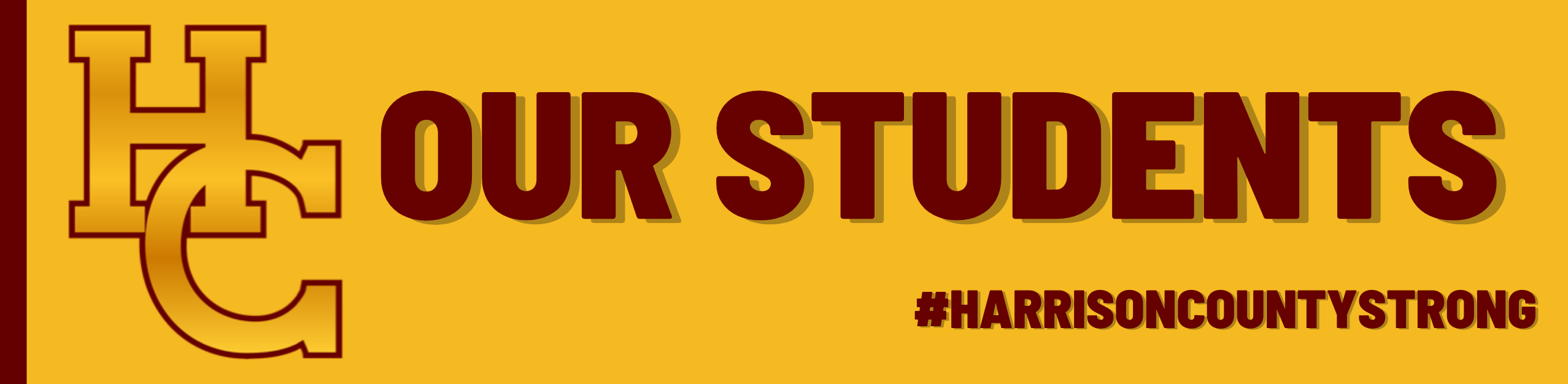 on gold background, maroon letters reading: Our Students #harrisoncountystrong