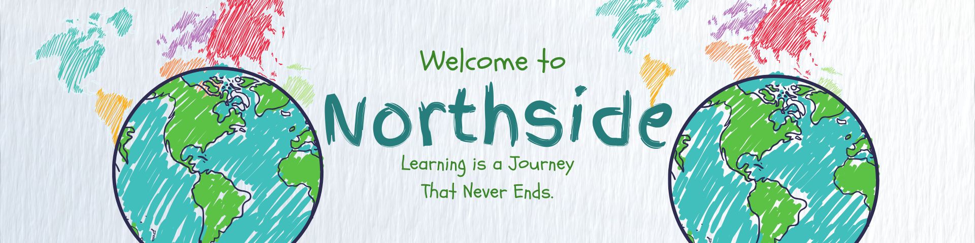 Welcome to Northside, Learning is aJourney that Never Ends