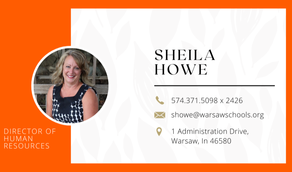 Sheila Howe, photo of sheila smling in a circle against an orange and white background. Director of Human Resources. 574.371.5098 x 2426. showe@warsawschools.org 1 Administration Drive, Warsaw, IN 46580