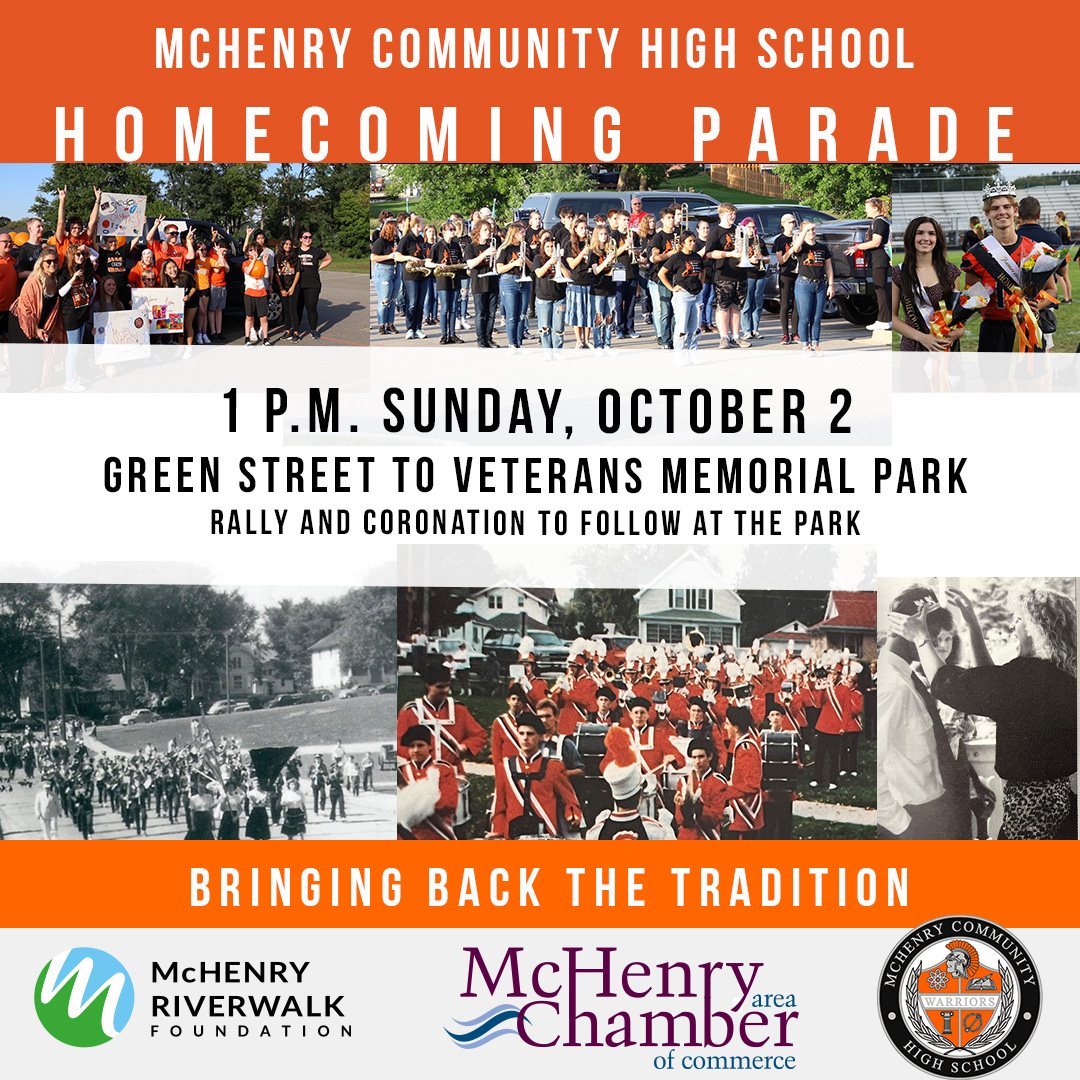 McHenry Community High School Homecoming Parade 1 p.m. Sunday, October 2 Green Street to Veterans Memorial Park Rally and Coronation to follow at the park. Bringing back the tradition. McHenry Riverwalk Foundation. McHenry Area Chamber of Commerce