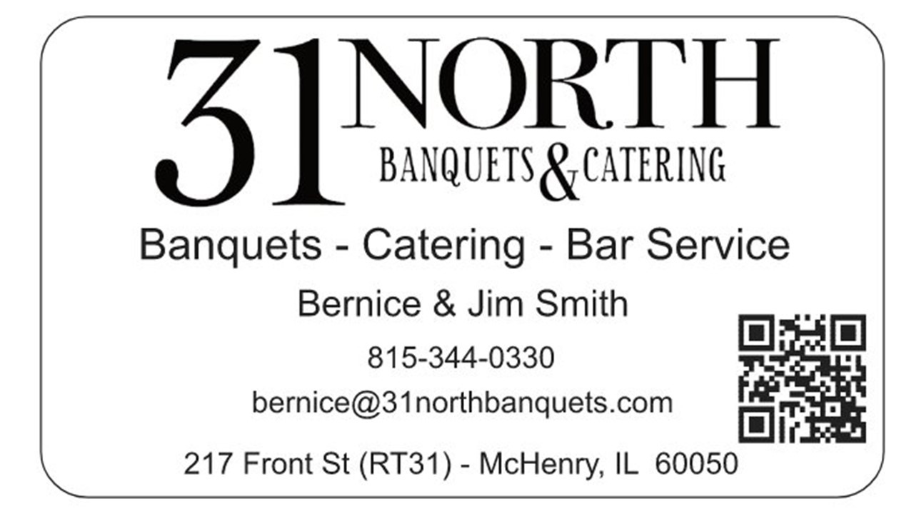 31 North Business Card Banquets and Catering Banquets-Catering-Bar Service Bernice and Jim Smith 815-244-0330 bernice@31northbanquets.com 217 Front St (Rt 31) McHenry, IL 60050 QR code for https://31northbanquets.com/