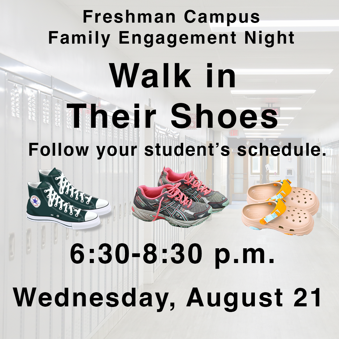 Freshman Campus Family Engagement Night Walk in Their Shoes Follow your student's schedule. 6:30-8:30 p.m. Wednesday, August 21.