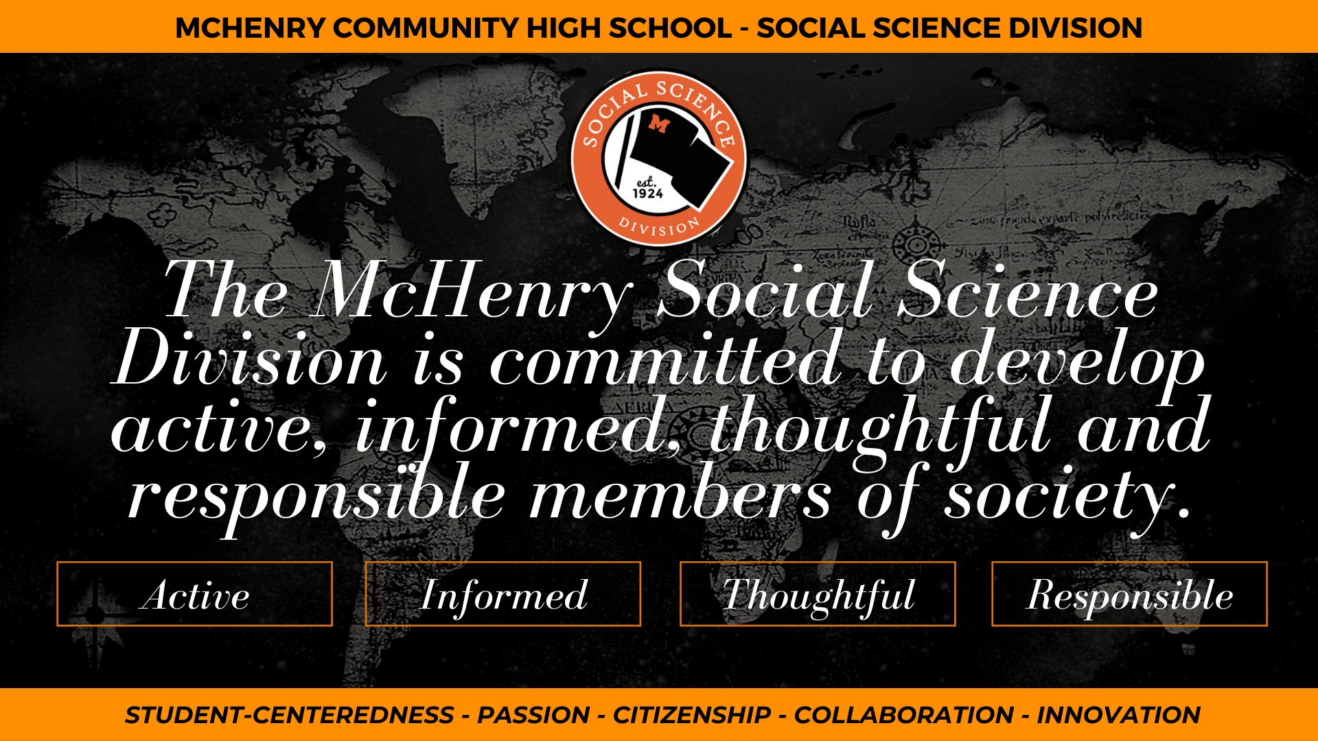 McHenry Community High School- Social Science Division The McHeSocial Science Division is committed to develop active, informed, thoughtful, and responsible members of society. Active Informed Thoughtful Responsible Student -Centeredness- Passion- Citizenship- Collaboration- Innovation