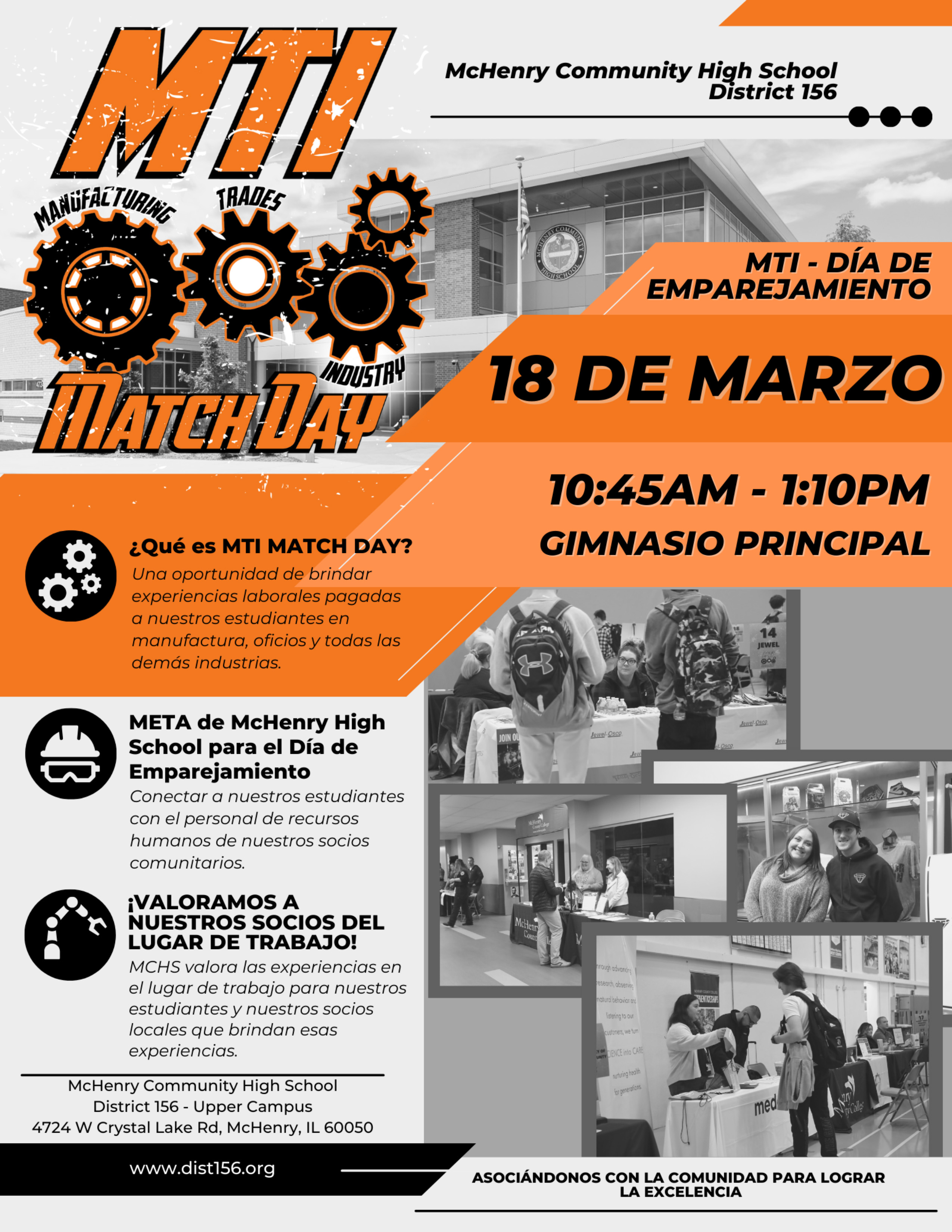 MTI Manufacturing Trades and Industry Match Day McHenry Community High School District 156.  MTI - DÍA DE EMPAREJAMIENTO INDUSTRY MACHAY 18 DE MARZO 10:45AM - 1:10PM GIMNASIO PRINCIPAL. ¿Qué es MTI MATCH DAY? Una oportunidad de brindar experiencias laborales pagadas a nuestros estudiantes en manufactura, oficios y todas las demás industrias. META de McHenry High School para el Día de Emparejamiento Conectar a nuestros estudiantes con el personal de recursos humanos de nuestros socios comunitarios. ¡VALORAMOS A NUESTROS SOCIOS DEL LUGAR DE TRABAJO! MCHS valora las experiencias en el lugar de trabajo para nuestros estudiantes y nuestros socios locales que brindan esas experiencias.McHenry Community High School District 156 - Upper Campus 4724 W Crystal Lake Rd, McHenry, IL 60050 60050 www.dist156.org ASOCIÁNDONOS CON LA COMUNIDAD PARA LOGRAR LA EXCELENCIA