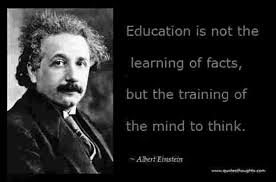 Education is not the learning of facts, but the training of the mind to think. - Albert Einstein