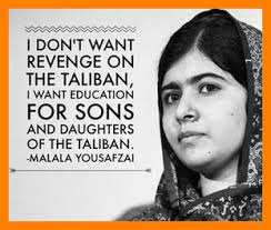 I don't want revenge on the taliban, I want education for sons and daughters of the taliban. - Malala Yousafzai.