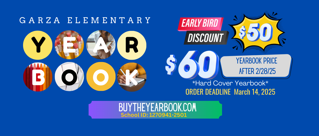 Garza Elementary Yearbook Early bid discount $50, $60 after February 28, 2025