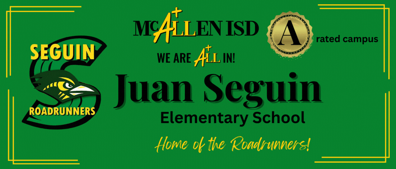 McAllen ISD We Are All In!  A rated campus Juan Seguin Elementary School Home of the Roadrunners!