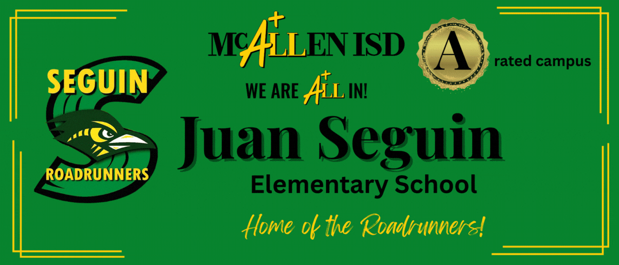 McAllen ISD We Are All In! Juan Seguin Elementary A Rated Campus Home of the Roadrunners!