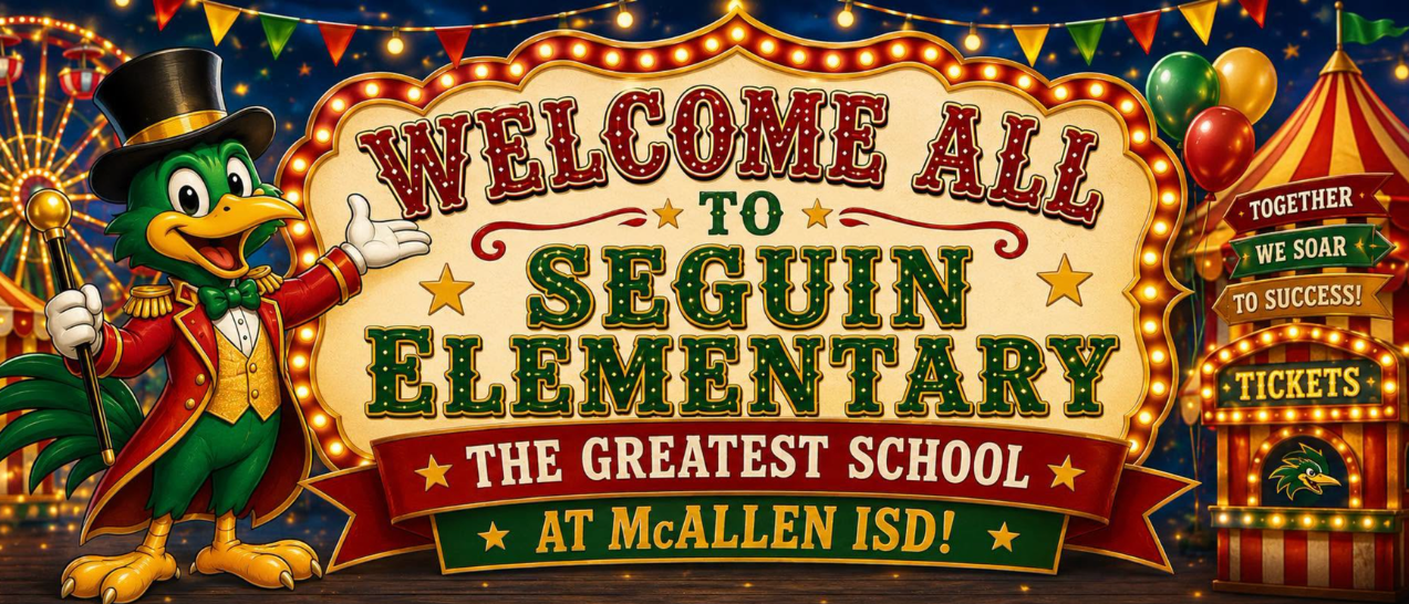 WELCOME ALL TO SEGUIN ELEMENTARY THE GREATES SCHOOL AT MCALLEN ISD!