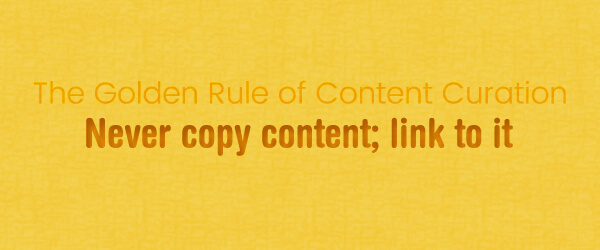 The Golden Rule of Content Curation: Never copy content ; link to it