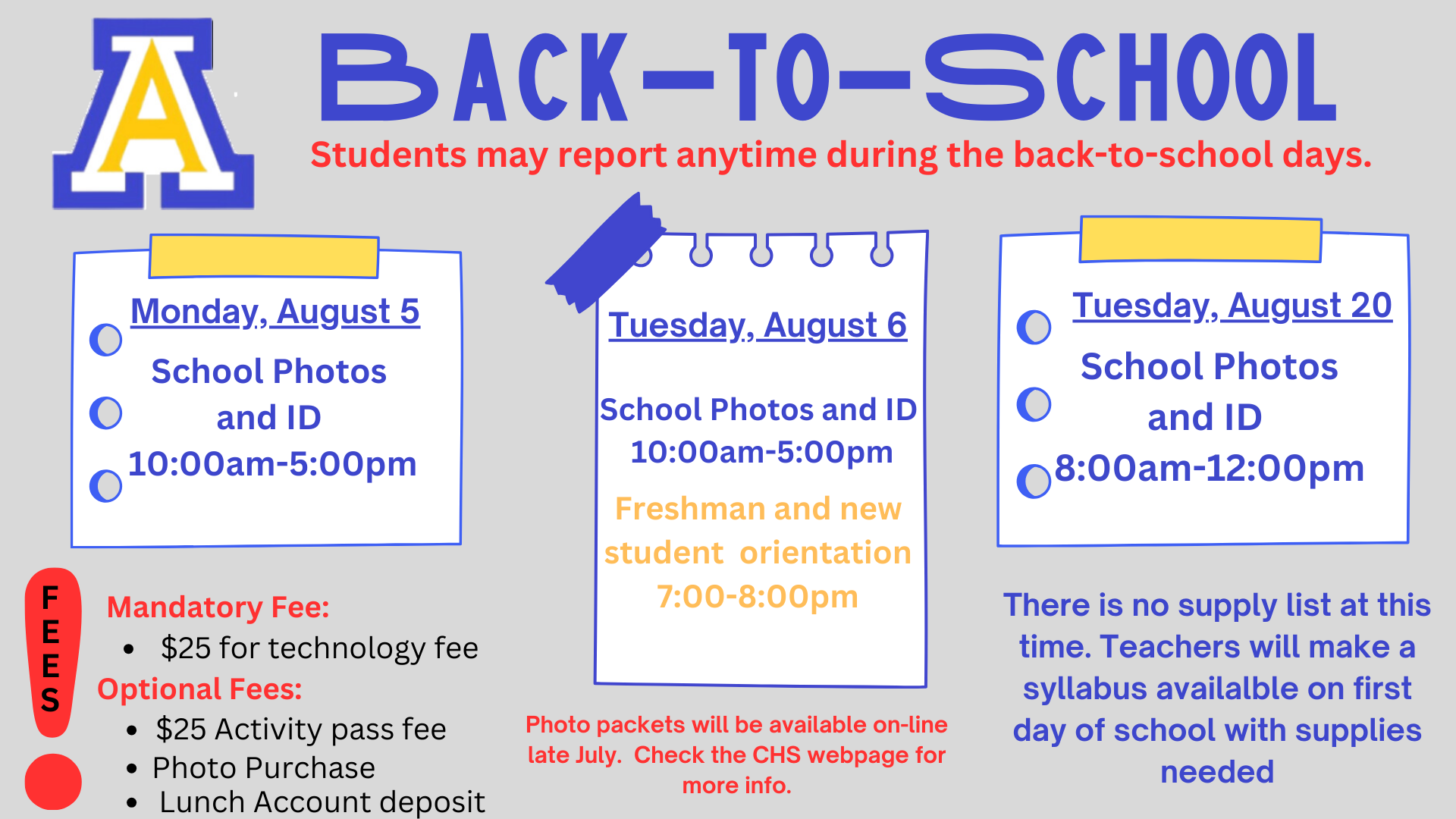 CHS Back to School Days graphic: Students may report anytime during the back-to-school days. Monday, Aug. 5: School photos and ID 10 a.m.-5 p.m.; Tuesday, Aug. 6: School photos and ID 10 a.m.-5 p.m., freshman and new student orientation 7-8 p.m.; Tuesday, Aug. 20: School photos and ID 8 a.m.-noon; Mandatory $25 technology fee; optional fees: $25 activity pass; photo purchase; lunch account deposit. Photo packets will be available online in late July - check CHS webpage.