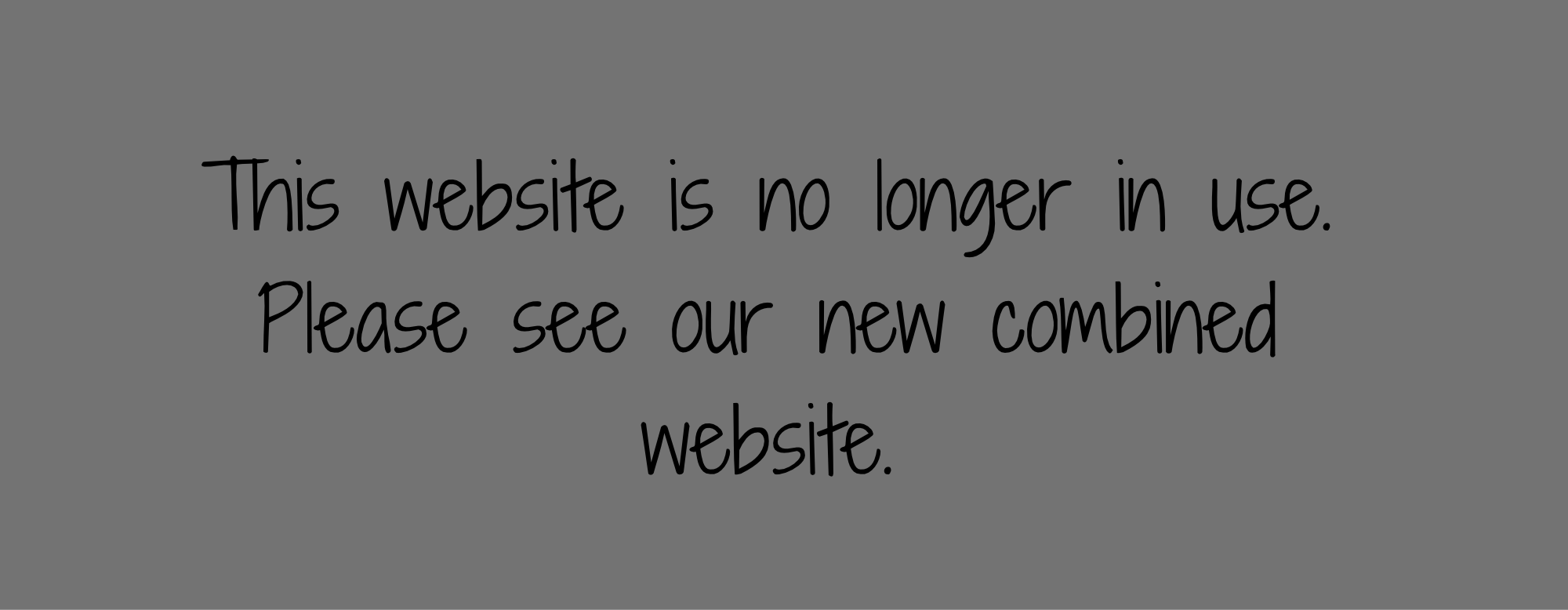 White page with black text stating "This website is no longer in use. Please see our new combined website."
