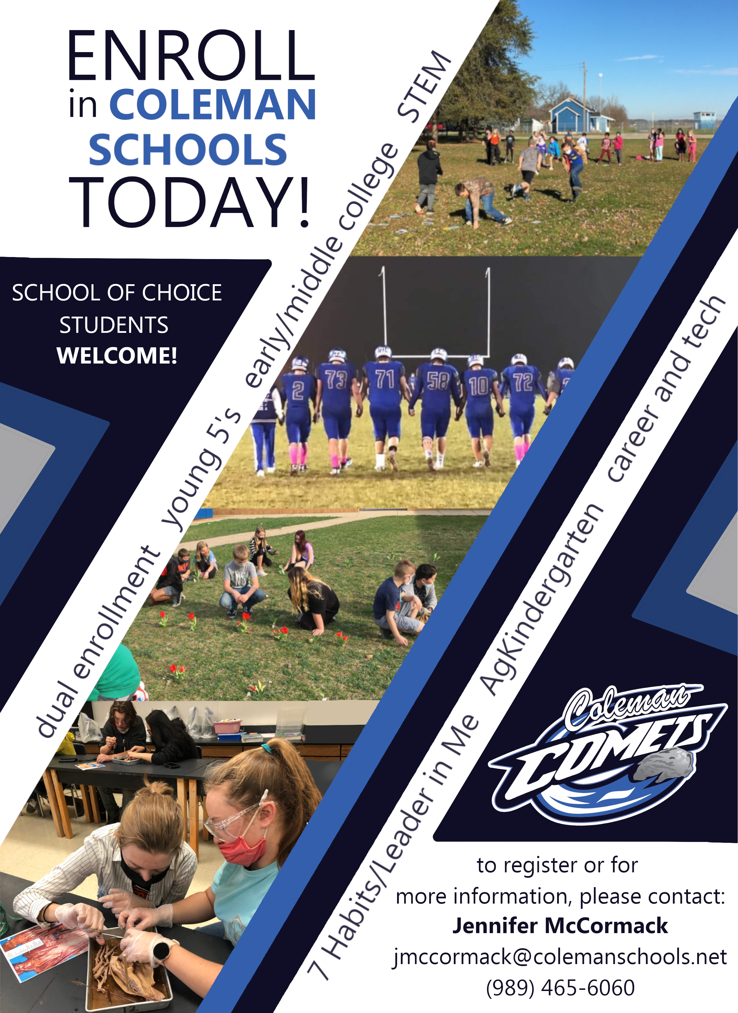Enroll at Coleman Community today! School of Choice Students Welcome! To register or for more information, please contact: Jennifer McCormack jmccormack@colemanschools.net (989) 465-6060 