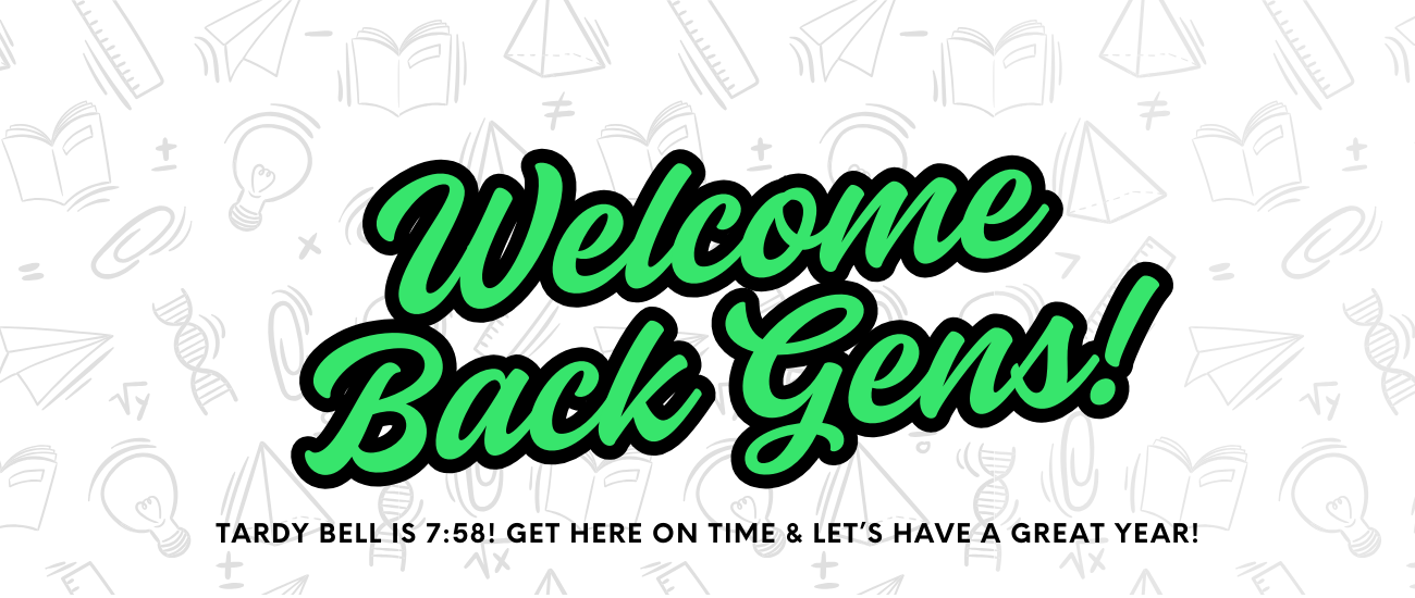 Welcome Back Gens. Tardy bell is 7:58