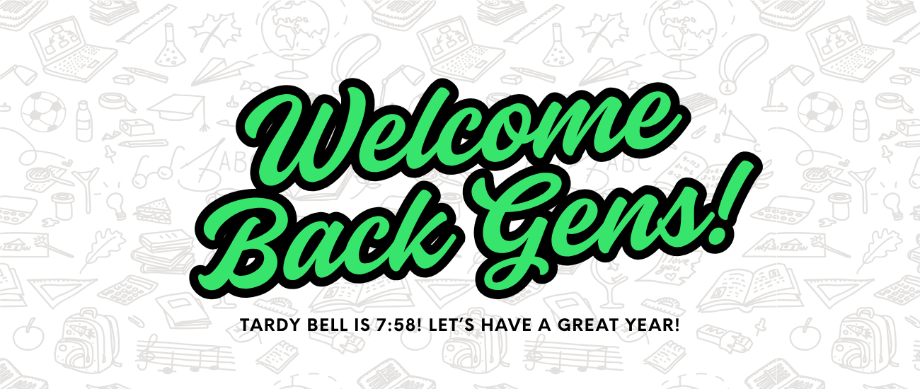 Welcome back Gens! Tardy bell is 7:58. Let's have a great year!