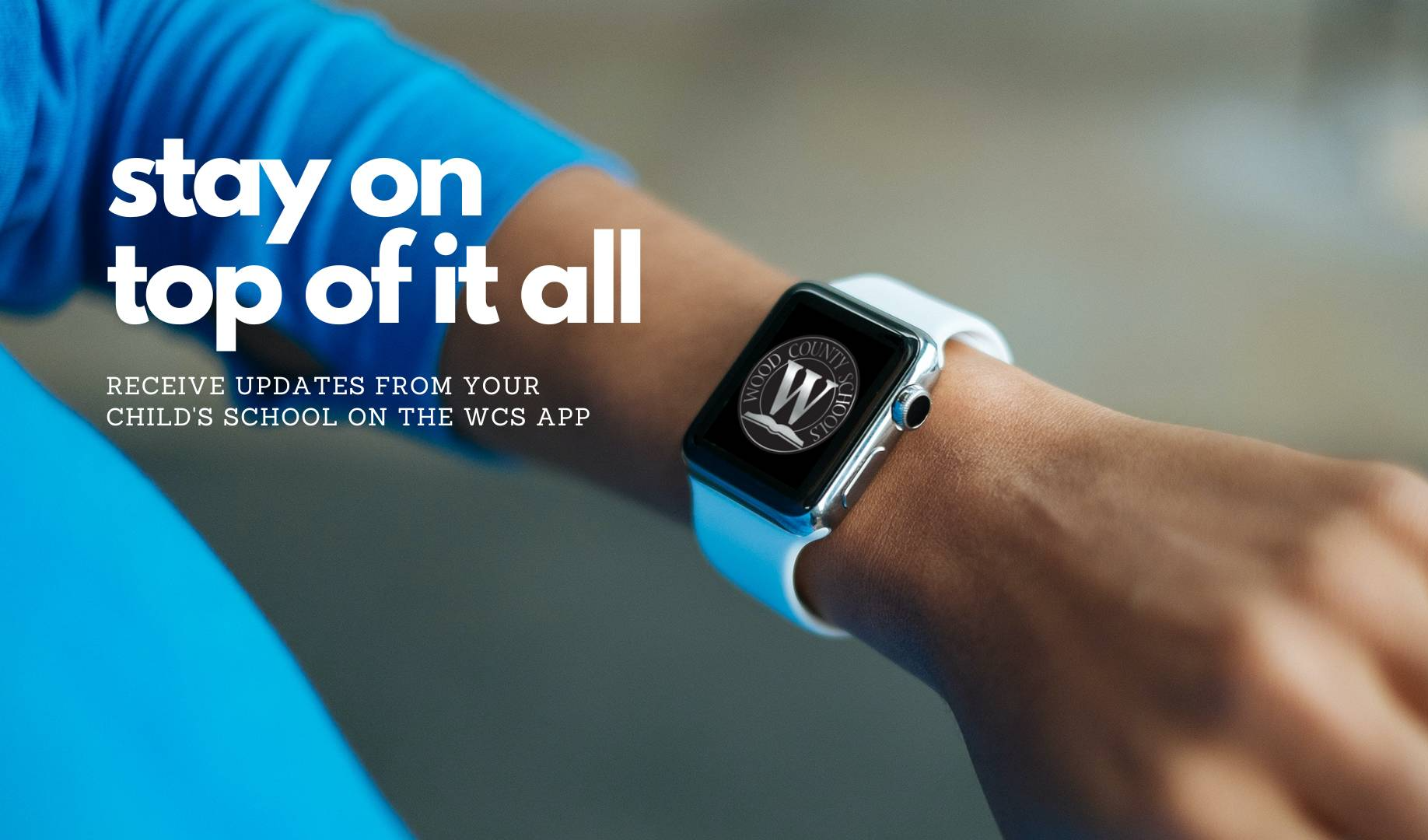 image of arm with Apple Watch with Wood County Schools logo on watch face. The slogan says "stay on top of it all - receive updates on the WCS app."