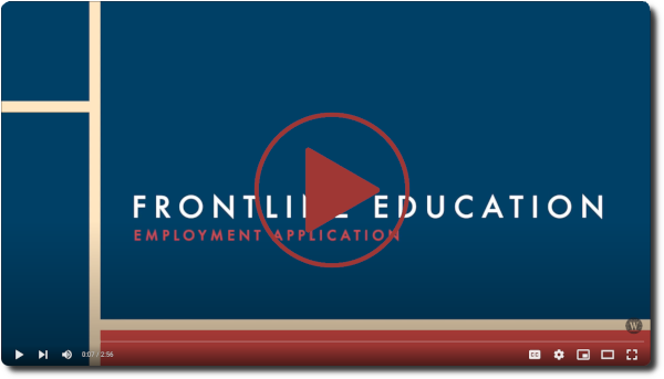 link to educational video for Frontline Education and employment applications - blue background with white lettering and a large universal play button