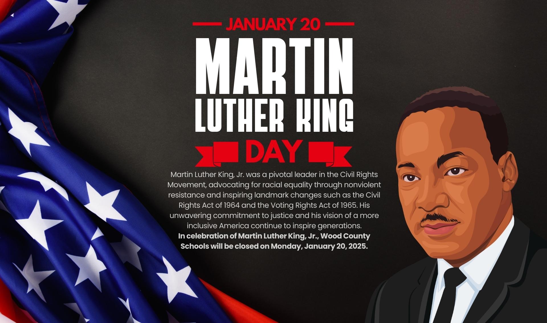 Graphic noting that Wood County Schools will be closed on Martin Luther King, Jr. Day - January 20 - The image has a dark background, partial American flag, and a color drawing of Martin Luther King, Jr.