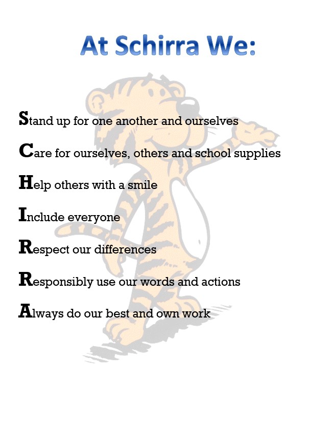 The Schirra Pledge - At Schirra we: Stand up for one another and ourselves, Care for ourselves, others and school supplies, Help others with a smile, Include everyone, Respect our differences, Responsibly use our words and actions, Always do our best and own work