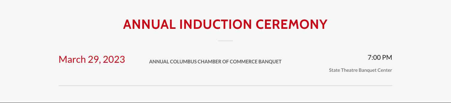 ANNUAL INDUCTION CEREMONY March 29, 2023 ANNUAL 7:00 PM State Theatre Banquet Center COLUMBUS CHAMBER OF COMMERCE BANQUET 