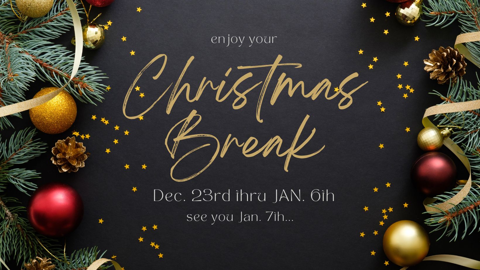 Christmas Break:  12/23 thru 1/6.