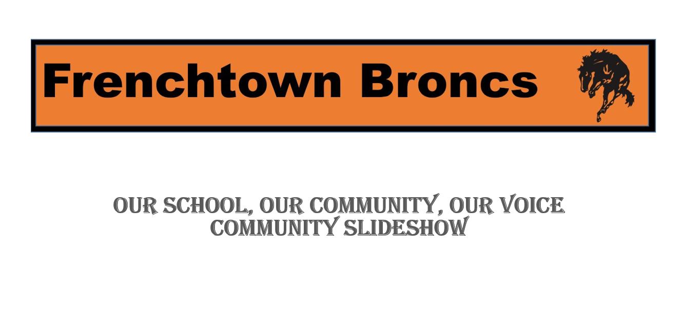 Frenchtown Broncs. Our School Our community, our voice, community slideshow