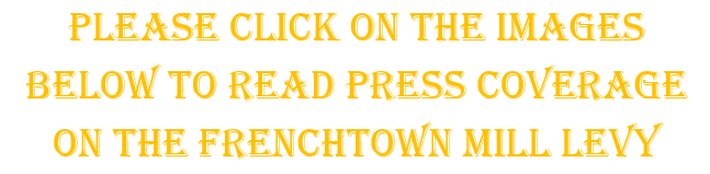 PLEASE CLICK ON THE IMAGES BELOW TO READ PRESS COVERAGE ON THE FRENCHTOWN MILL LEVY