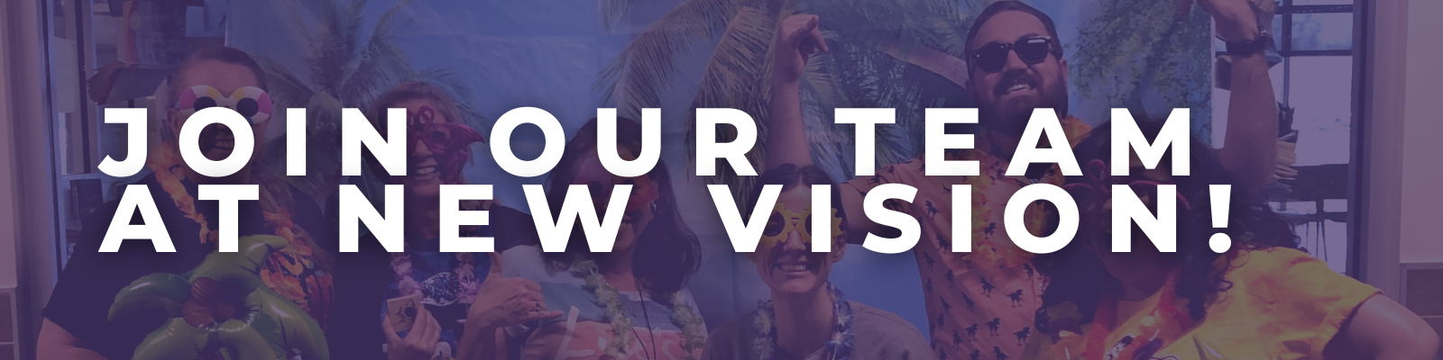 JOIN OUR TEAM AT NEW VISION!