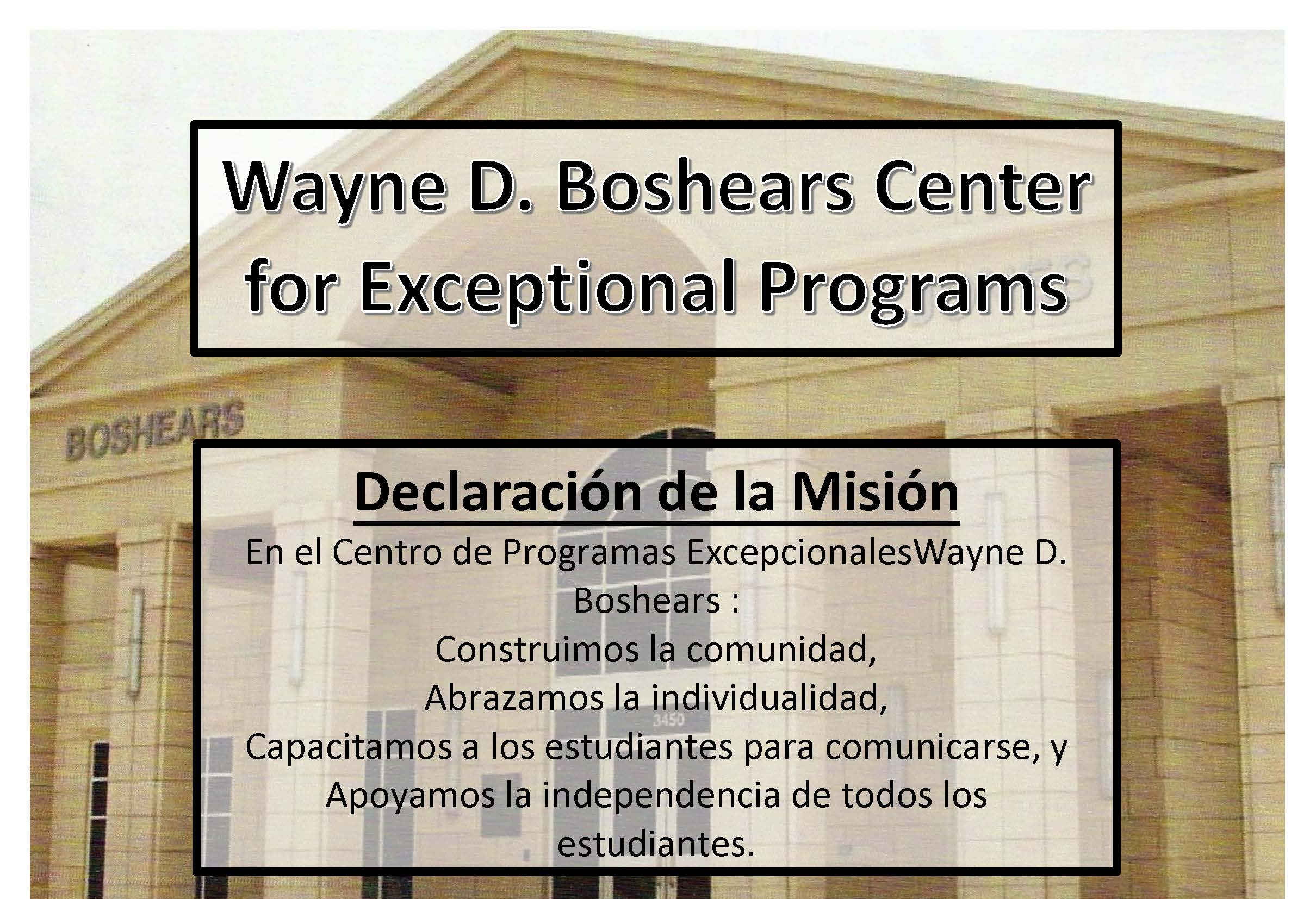 Declaración de la Misión En el Wayne D. Boshears Centro de Programas Excepcionales: construimos comunidad, abrazamos la individualidad, capacitamos a los esudiantes para comunicarse, y apoyamos la independencia de todos los esudiantes.