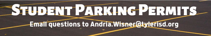 Student Parking permit Email questions to Andria.Wisner@tylerisd.org