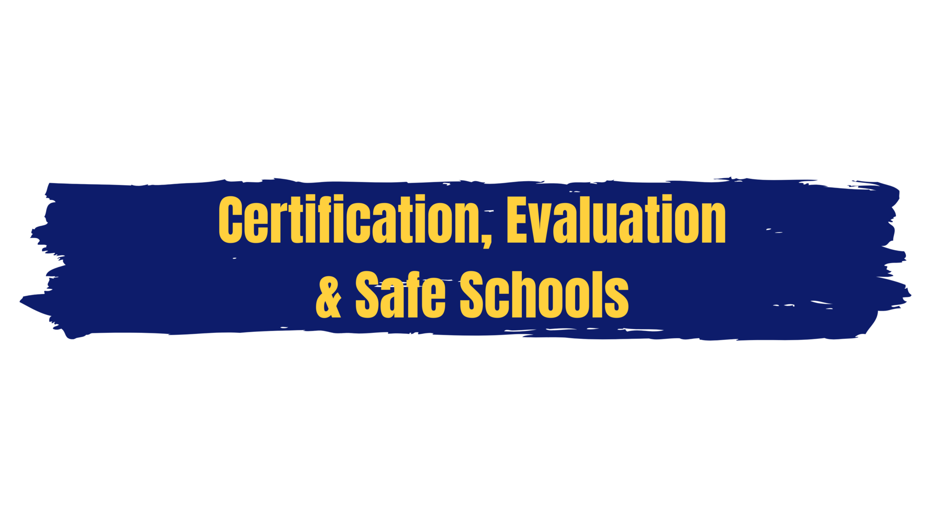 Certification, Evaluation & Safe Schools