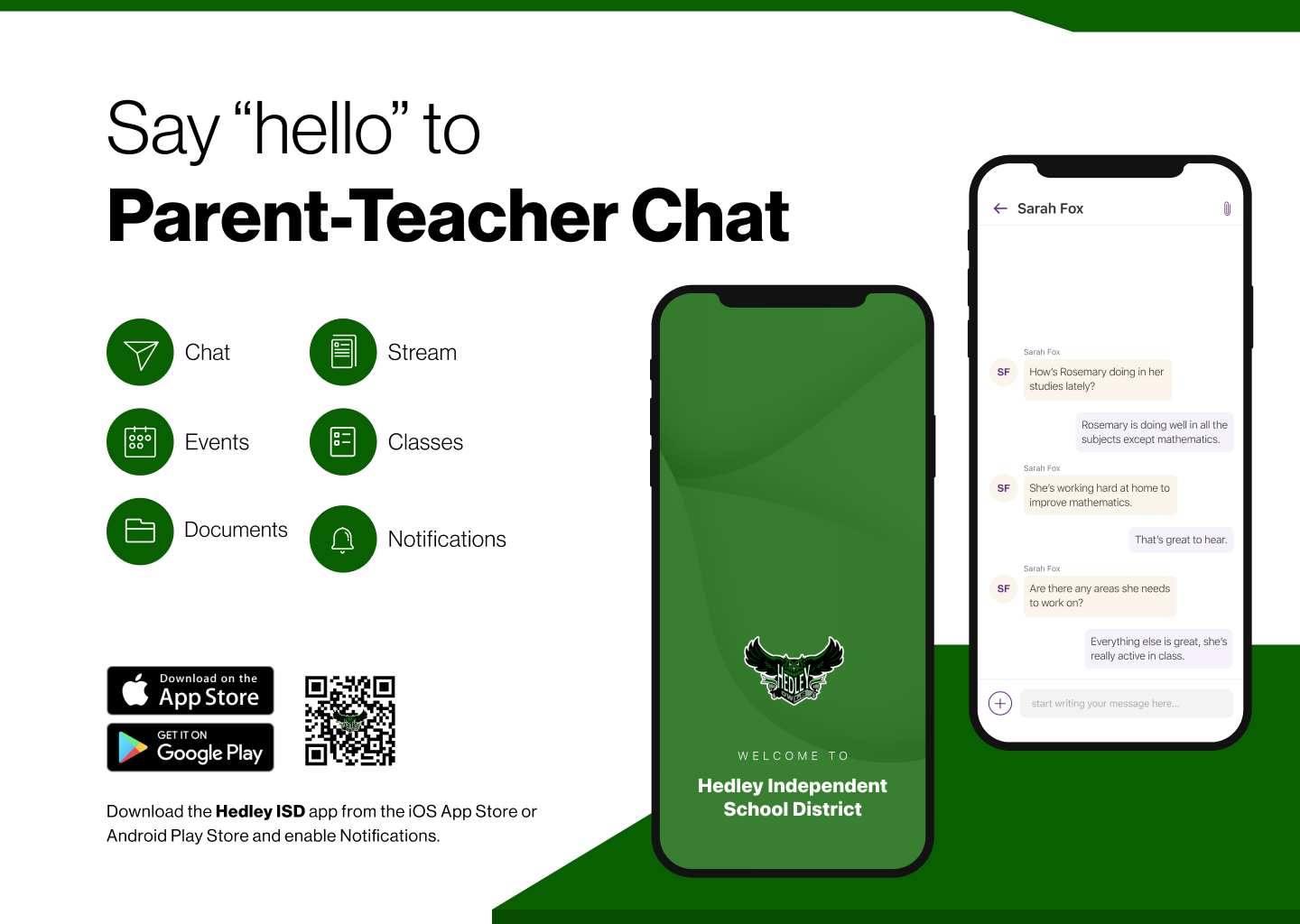 Say"hello" to Parent-Teacher Chat. Chat Stream Events Classes Documents Notifications. Download the Hedley ISD app from the iOS App Store or Android Play Store and enable Notifications.