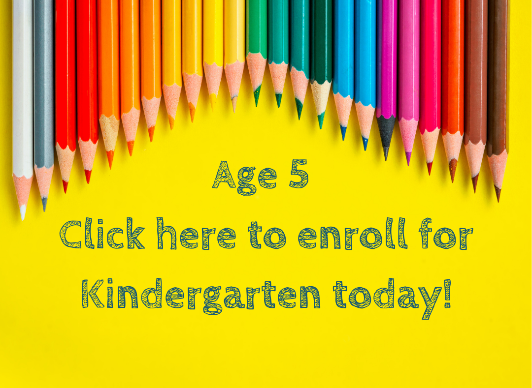 Age 5 Click here to enroll for Kindergarten today!