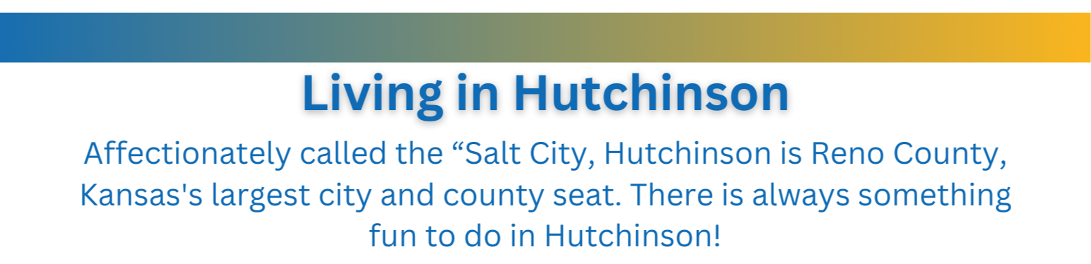 living in hutchinson: Affectionately called the “Salt City, Hutchinson is Reno County, Kansas's largest city and county seat. There is always something fun to do in Hutchinson!