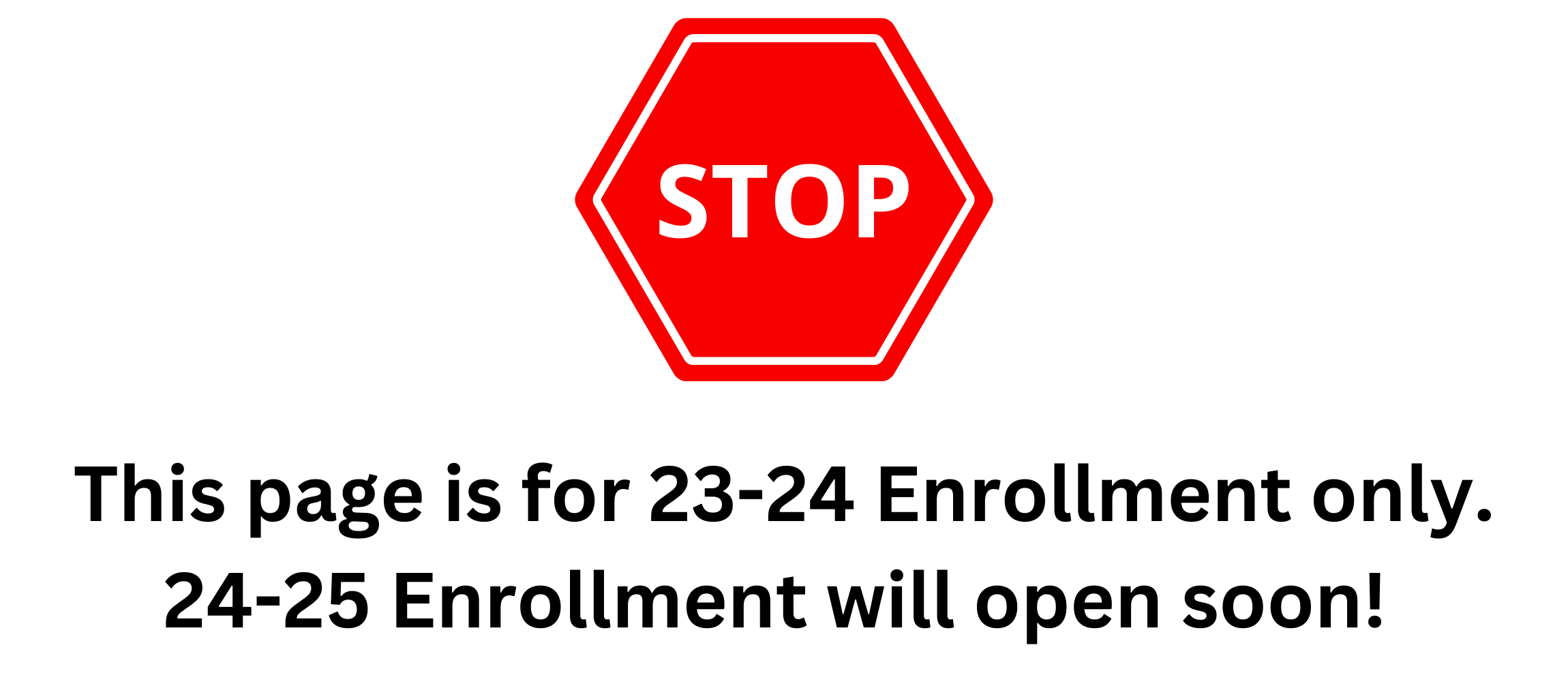 stop sign- This page is for 23-24 Enrollment only. 24-25 Enrollment will open soon! 