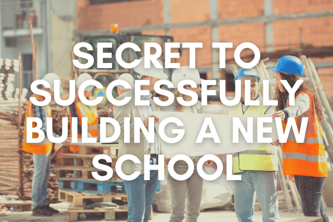 Secret to Successfully Building a New School