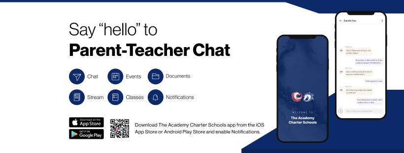 Say "hello" to Parent-Teacher Chat Chat Events Documents Notifications ADDS ore oode Pla Download The Academy Charter Schools app from the iOS App Store or Android Play Store and enable Notifications. image of open app with conversation