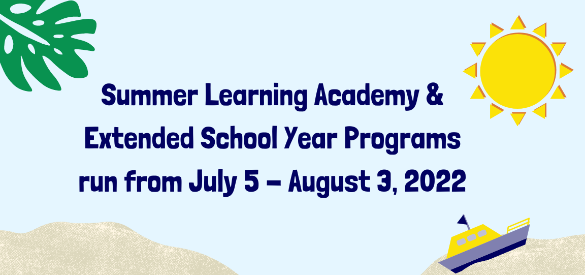 Summer Learning Academy and Extended School Year Programs run from July 5 - August 3, 2022