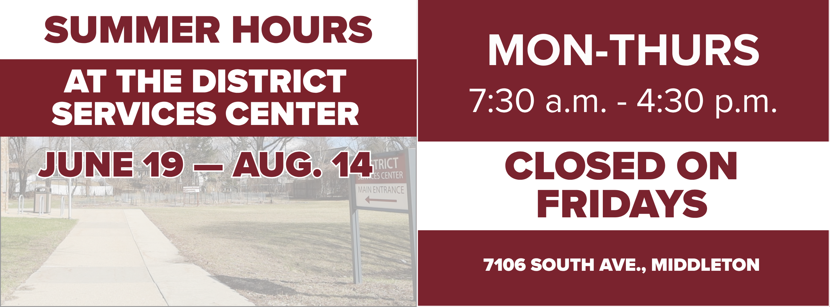 Summer Hours at MCPASD District Services Center; 7106 South Ave.,  Middleton; Mon-Thurs 7:30 a.m. - 4:30 p.m. Closed on Fridays June 19 — Aug. 14